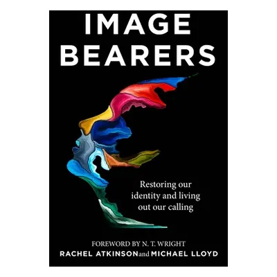 "Image Bearers: Restoring Our Identity and Living Out Our Calling" - "" ("Atkinson Rachel")