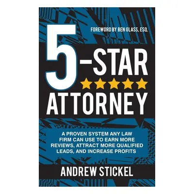 "5-Star Attorney: A Proven System Any Law Firm Can Use to Earn More Reviews, Attract More Qualif