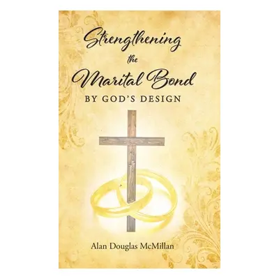 "Strengthening the Marital Bond by God's Design" - "" ("McMillan Alan")