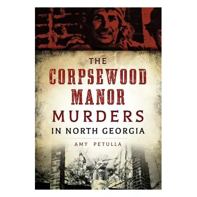 "The Corpsewood Manor Murders in North Georgia" - "" ("Petulla Amy")