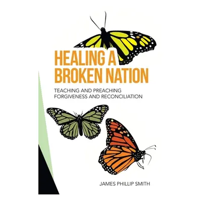 "Healing a Broken Nation: Teaching and Preaching Forgiveness and Reconciliation" - "" ("Smith Ja