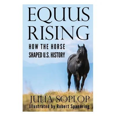 "Equus Rising: How the Horse Shaped U.S. History" - "" ("Spannring Robert")