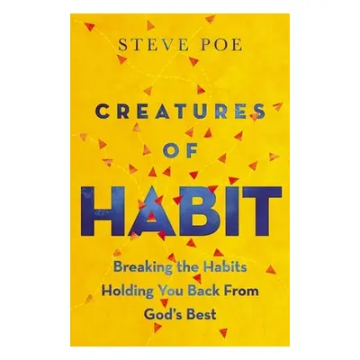 "Creatures of Habit: Breaking the Habits Holding You Back from God's Best" - "" ("Poe Steve")