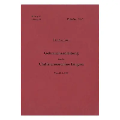 "H.Dv.g. 13, L.Dv.g. 13 Gebrauchsanleitung fr die Chiffriermaschine Enigma - Geheim: vom 12.1.19