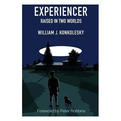 "Experiencer: Raised in Two Worlds" - "" ("Konkolesky William")