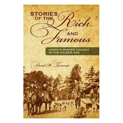 "Stories of the Rich and Famous: Aiken's Winter Colony in the Gilded Age" - "" ("Tavernier David