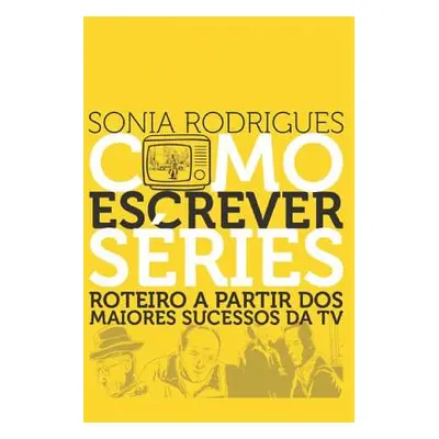 "Como Escrever Sries: Roteiro a Partir DOS Maiores Sucessos Da TV" - "" ("Rodrigues Sonia")