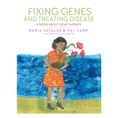 "Fixing Genes and Treating Disease: A Book About Gene Therapy" - "" ("Kefalas Maria")