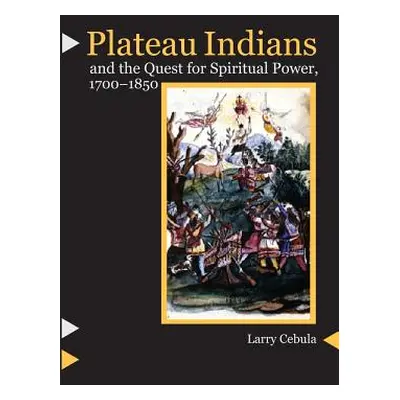 "Plateau Indians and the Quest for Spiritual Power, 1700-1850" - "" ("Cebula Larry")