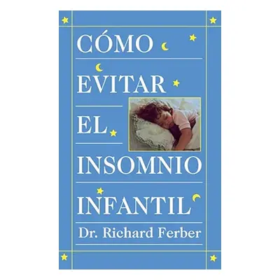 "Cmo Evitar el Insomnio Infantil (Solve Your Child's Sleep Problems) = How to Treat Infant Insom