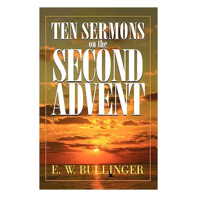 "Ten Sermons on the Second Advent" - "" ("Bullinger E. W.")