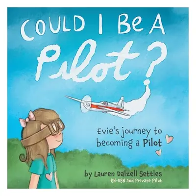 Could I Be a Pilot?: Evie's Journey to Becoming a Pilot (Settles Lauren Dalzell)