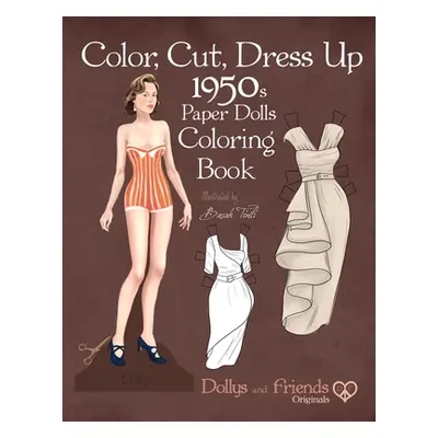 "Color, Cut, Dress Up 1950s Paper Dolls Coloring Book, Dollys and Friends Originals: Vintage Fas