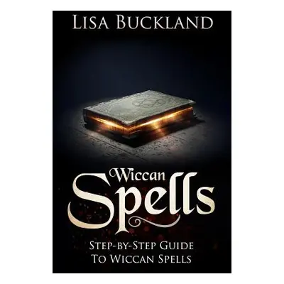 "Wiccan Spells: Step-By-Step Guide to Wiccan Spells" - "" ("Buckland Lisa")