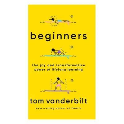 "Beginners: The Joy and Transformative Power of Lifelong Learning" - "" ("Vanderbilt Tom")