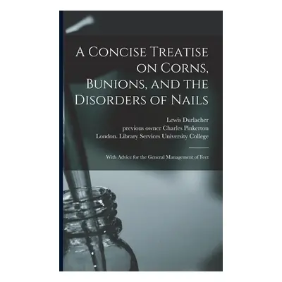 "A Concise Treatise on Corns, Bunions, and the Disorders of Nails [electronic Resource]: With Ad