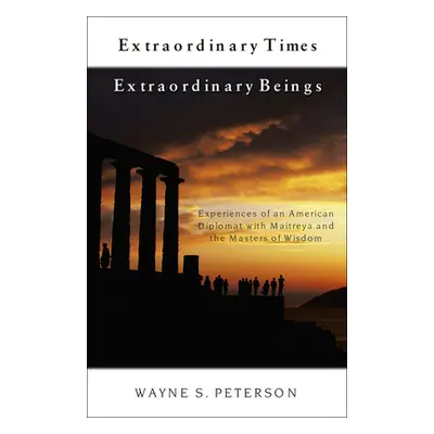 "Extraordinary Times Extraordinary Beings: Experiences of an American Diplomat with Maitreya and