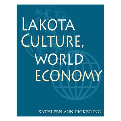 "Lakota Culture, World Economy" - "" ("Pickering Kathleen Ann")