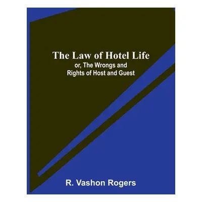 "The Law of Hotel Life; or, the Wrongs and Rights of Host and Guest" - "" ("Vashon Rogers R.")