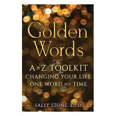 "Golden Words: The A-to-Z Toolkit for Changing Your Life One Word at a Time" - "" ("Stone Ed D. 