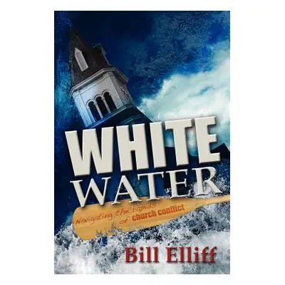 "Whitewater/Navigating the Rapids of Church Conflict" - "" ("Elliff Bill")