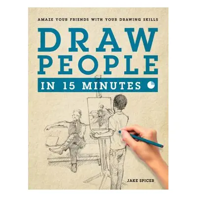 "Draw People in 15 Minutes: How to Get Started in Figure Drawing" - "" ("Spicer Jake")