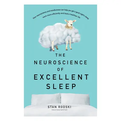 "The Neuroscience of Excellent Sleep: Practical Advice and Mindfulness Techniques Backed by Scie