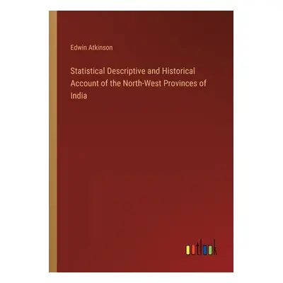 "Statistical Descriptive and Historical Account of the North-West Provinces of India" - "" ("Atk