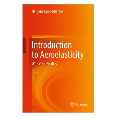 "Introduction to Aeroelasticity: With Case-Studies" - "" ("Djojodihardjo Harijono")