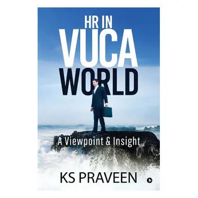 "HR in VUCA World: A Viewpoint & Insight" - "" ("Ks Praveen")