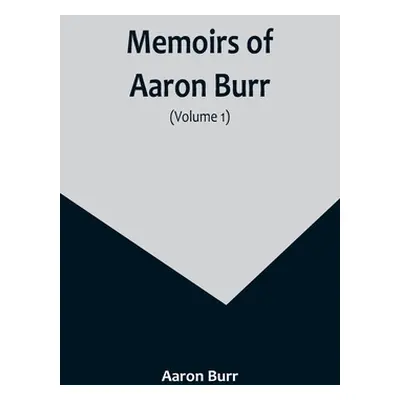 "Memoirs of Aaron Burr (Volume 1)" - "" ("Burr Aaron")