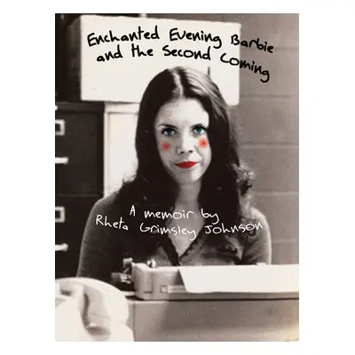 "Enchanted Evening Barbie and the Second Coming: A Memoir" - "" ("Johnson Rheta")