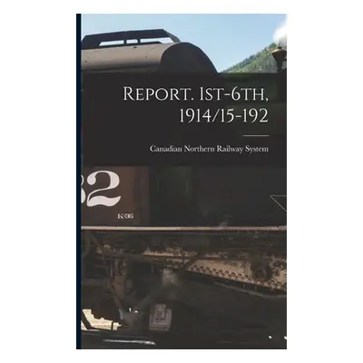 "Report. 1st-6th, 1914/15-192" - "" ("System Canadian Northern Railway")