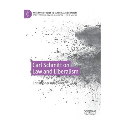 "Carl Schmitt on Law and Liberalism" - "" ("Adair-Toteff Christopher")