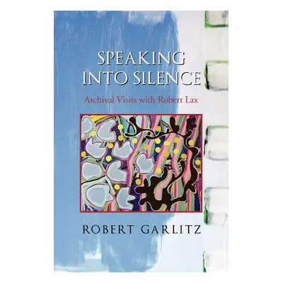 "Speaking Into Silence: Archival Visits with Robert Lax" - "" ("Garlitz Robert")