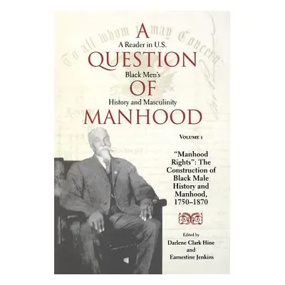 "A Question of Manhood, Volume 1: A Reader in U.S. Black Men's History and Masculinity, Manhood 