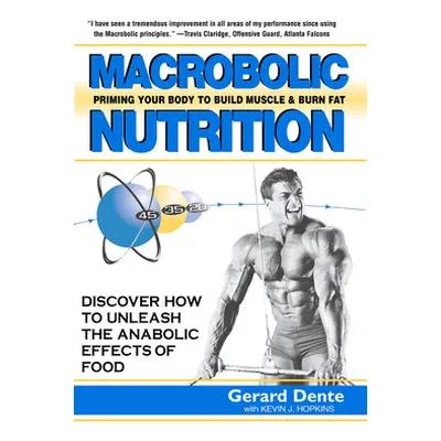 "Macrobolic Nutrition: Priming Your Body to Build Muscle & Burn Fat" - "" ("Dente Gerard")