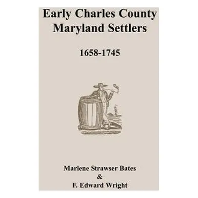 "Early Charles County, Maryland Settlers, 1658-1745" - "" ("Bates Marlene Strawser")