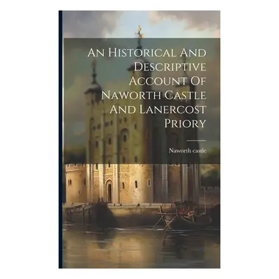 "An Historical And Descriptive Account Of Naworth Castle And Lanercost Priory" - "" ("Castle Naw