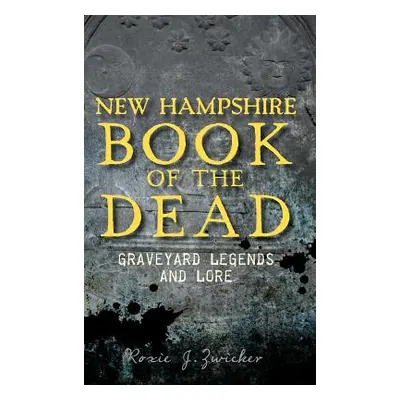 "New Hampshire Book of the Dead: Graveyard Legends and Lore" - "" ("Zwicker Roxie")