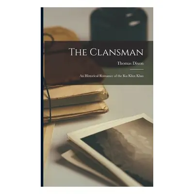 "The Clansman: An Historical Romance of the Ku Klux Klan" - "" ("Thomas Dixon")