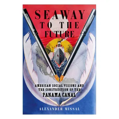 "Seaway to the Future: American Social Visions and the Construction of the Panama Canal" - "" ("