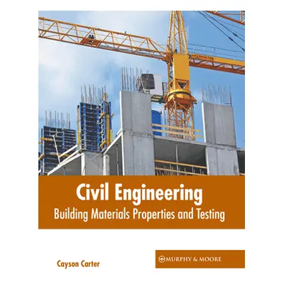 "Civil Engineering: Building Materials Properties and Testing" - "" ("Carter Cayson")