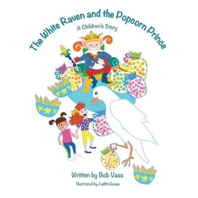 "The White Raven and the Popcorn Prince: A Children's Story" - "" ("Vass Bob")