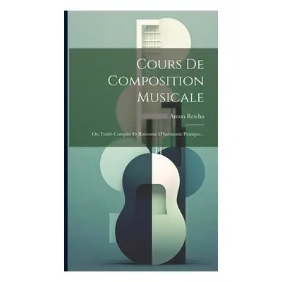 "Cours De Composition Musicale: Ou Trait Complet Et Raisonn D'harmonie Pratique..." - "" ("Reich