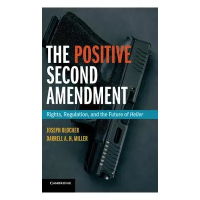 "The Positive Second Amendment: Rights, Regulation, and the Future of Heller" - "" ("Blocher Jos