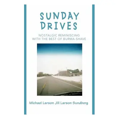 "Sunday Drives: Nostalgic Reminiscing with the Best of Burma-Shave" - "" ("Larson Michael")