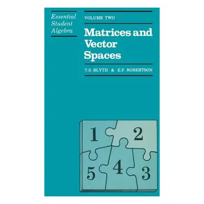 "Essential Student Algebra: Volume Two: Matrices and Vector Spaces" - "" ("Blyth T.")