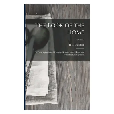 "The Book of the Home: An Encyclopaedia of All Matters Relating to the House and Household Manag