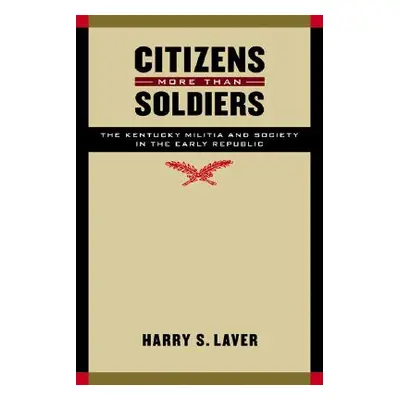 "Citizens More Than Soldiers: The Kentucky Militia and Society in the Early Republic" - "" ("Lav